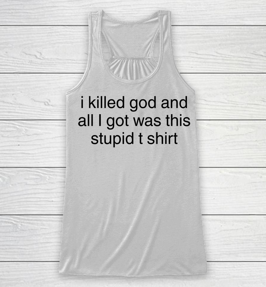 I Killed God And All I Got Was This Stupid T Shirt Racerback Tank