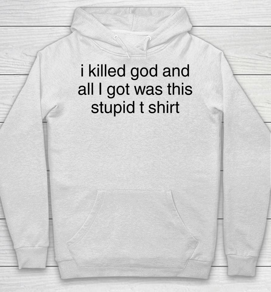 I Killed God And All I Got Was This Stupid T Shirt Hoodie