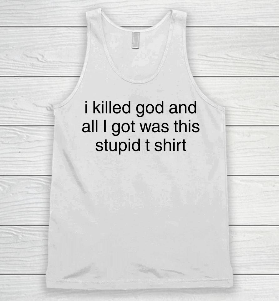 I Killed God And All I Got Was This Stupid T Shirt Unisex Tank Top
