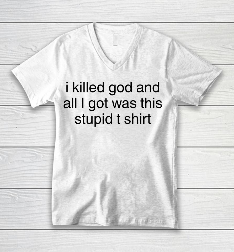 I Killed God And All I Got Was This Stupid T Shirt Unisex V-Neck T-Shirt