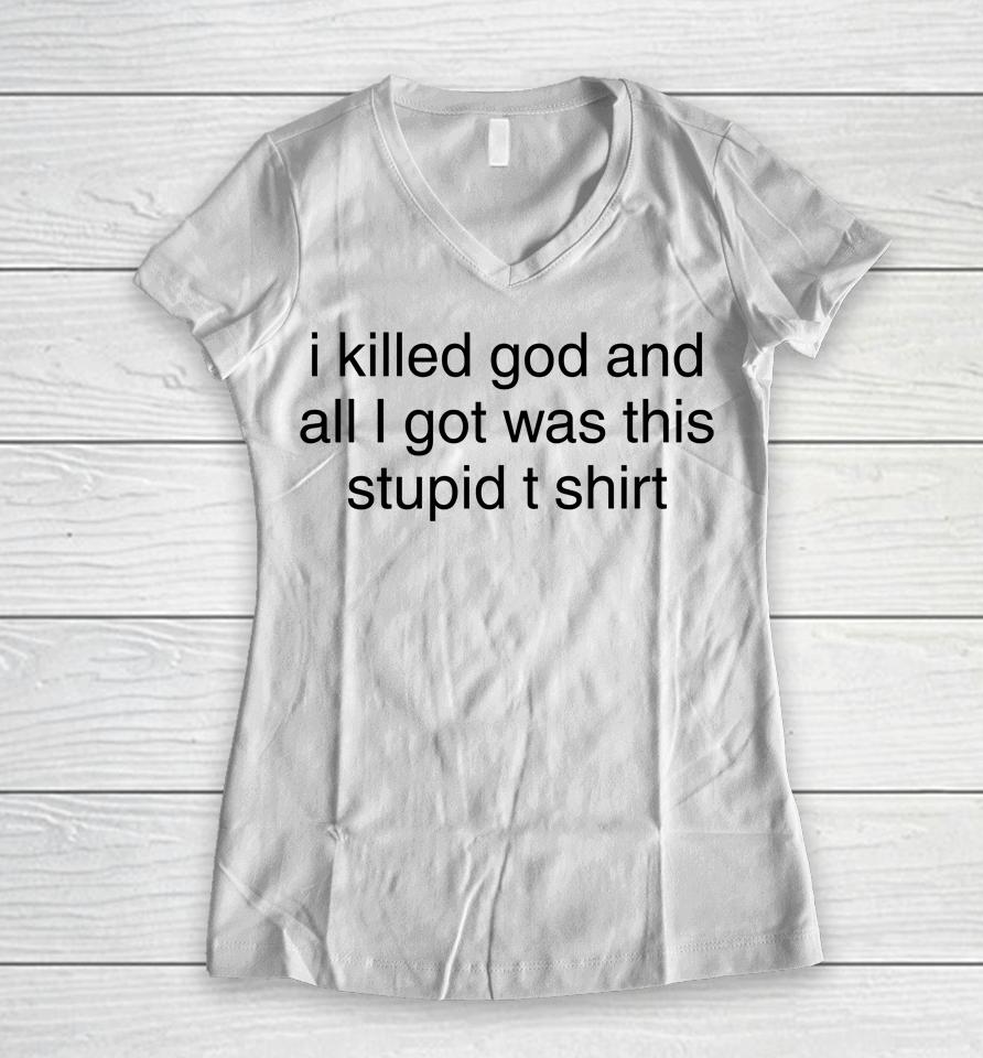 I Killed God And All I Got Was This Stupid T Shirt Women V-Neck T-Shirt