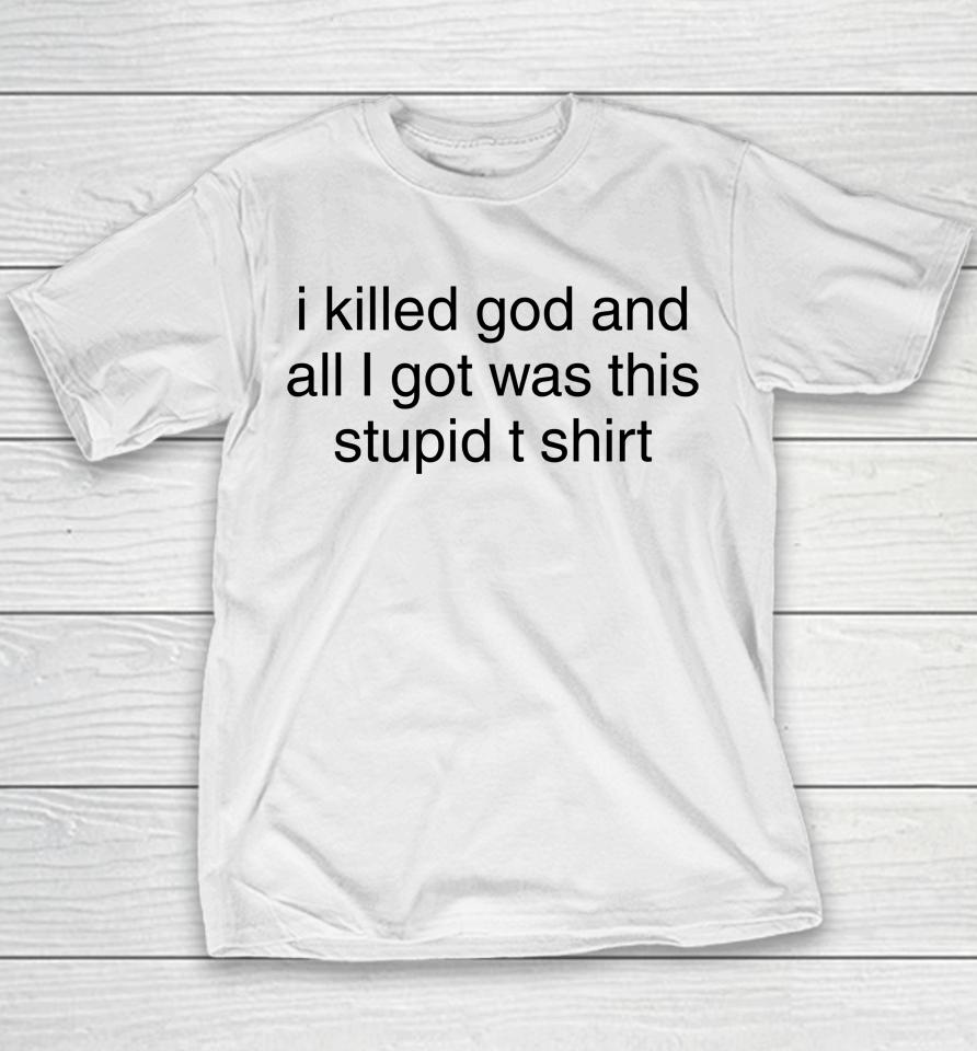 I Killed God And All I Got Was This Stupid T Shirt Youth T-Shirt