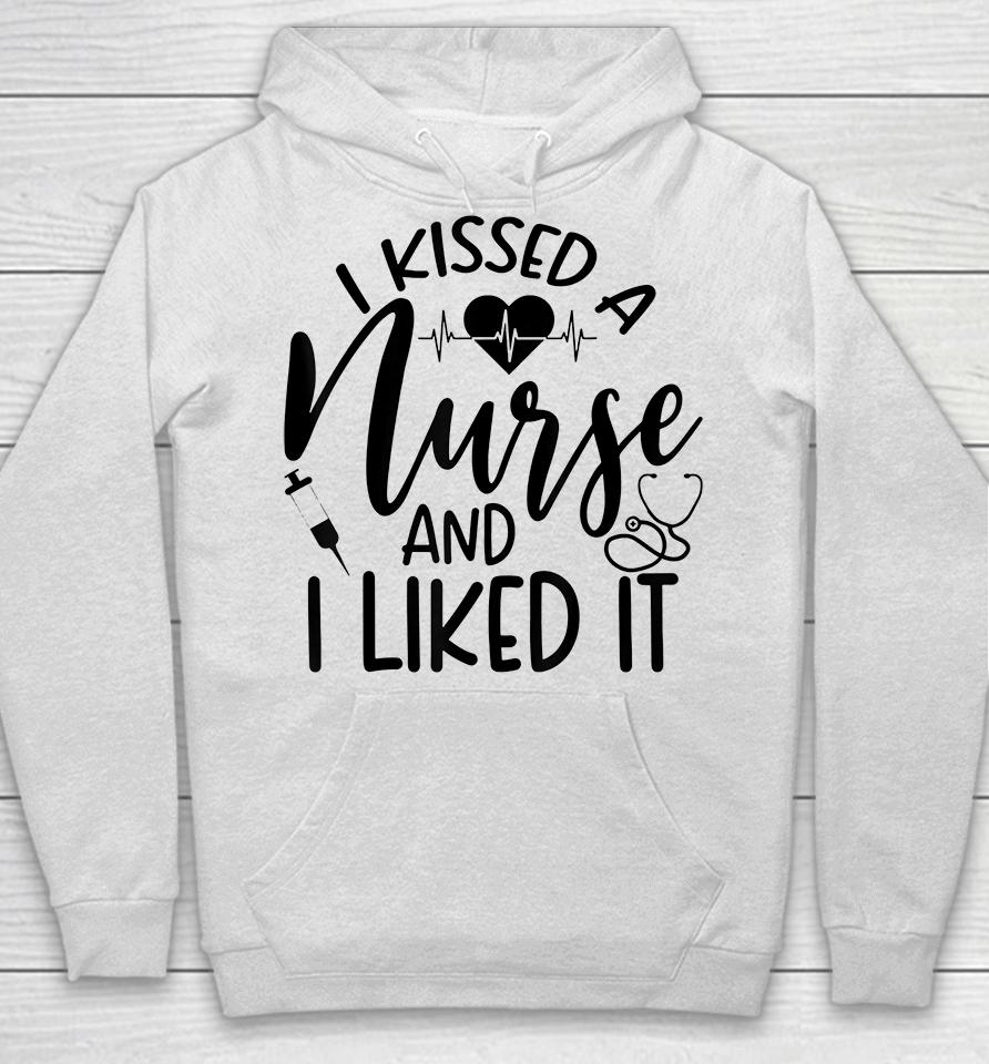 I Kissed A Nurse And I Liked It Hoodie