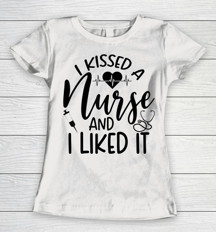 I Kissed A Nurse And I Liked It Women T-Shirt