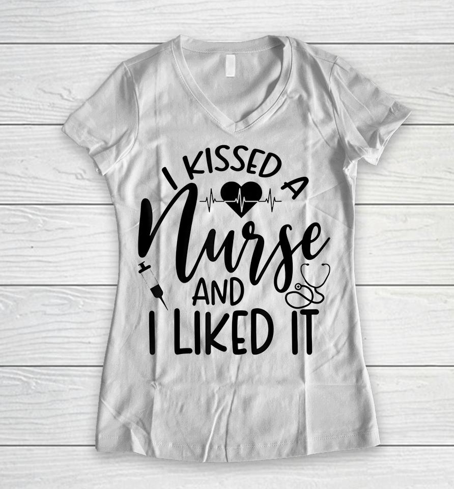 I Kissed A Nurse And I Liked It Women V-Neck T-Shirt