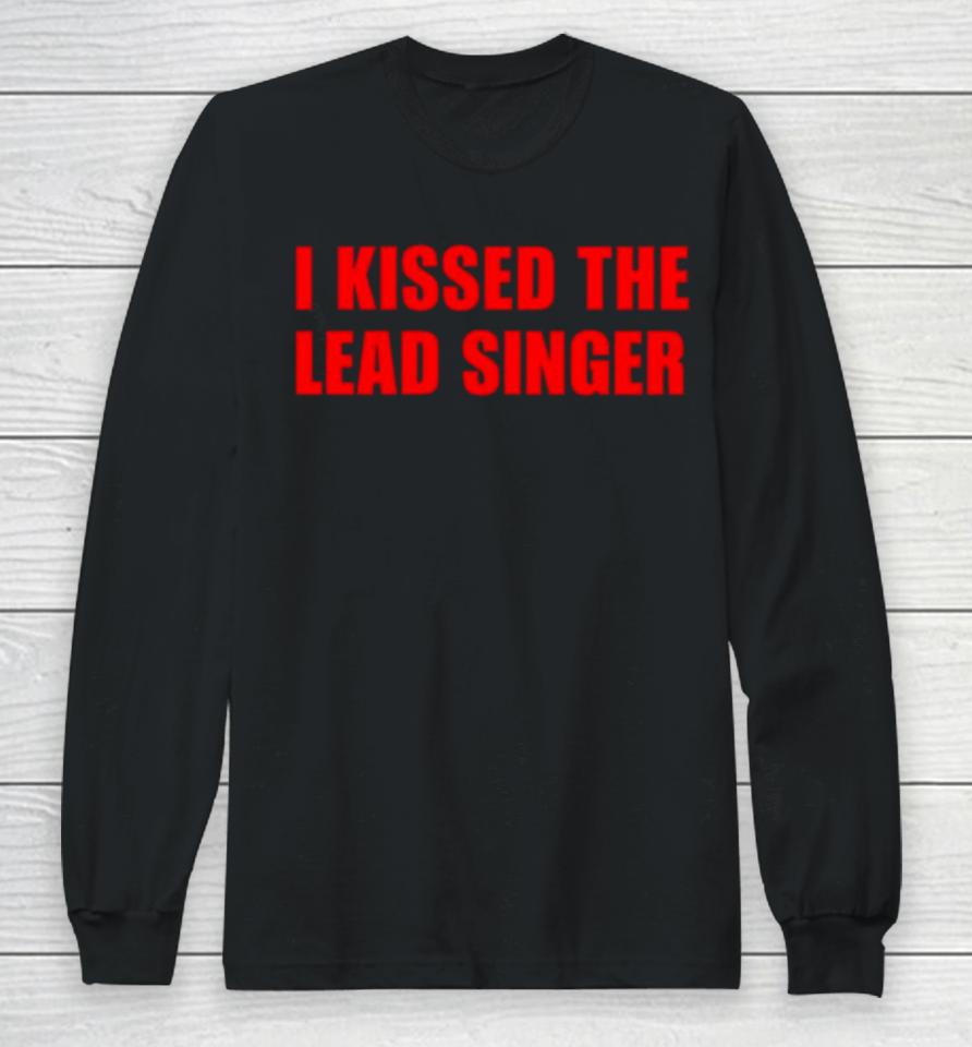 I Kissed The Lead Singer Long Sleeve T-Shirt