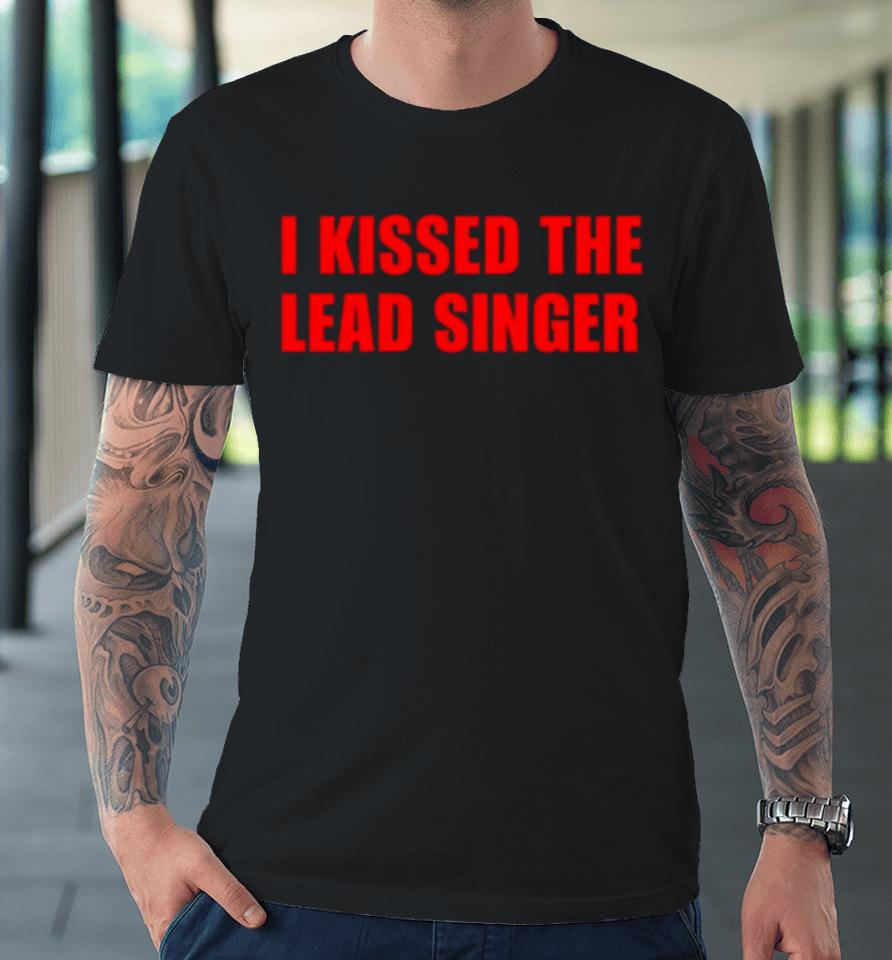 I Kissed The Lead Singer Premium T-Shirt