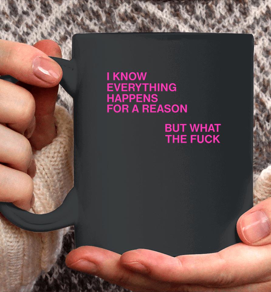 I Know Everything Happens For A Reason But What The Fuck Coffee Mug