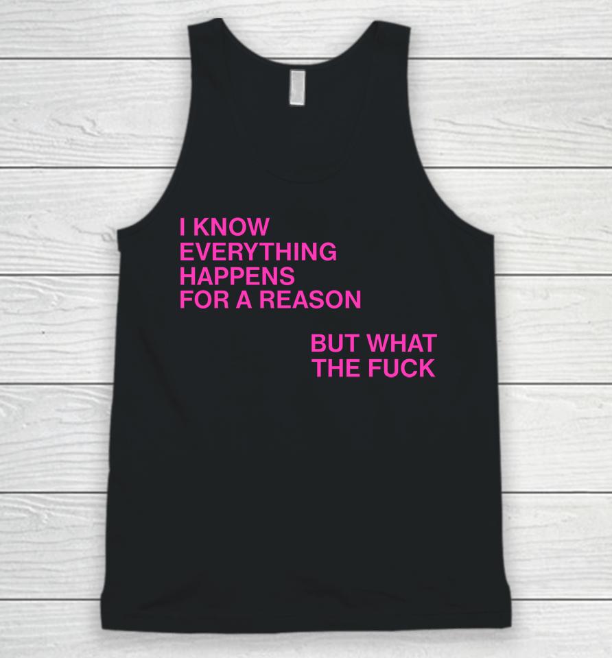 I Know Everything Happens For A Reason But What The Fuck Unisex Tank Top
