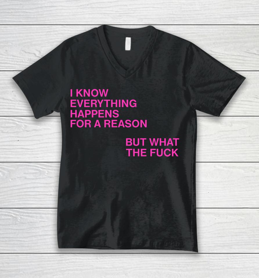 I Know Everything Happens For A Reason But What The Fuck Unisex V-Neck T-Shirt
