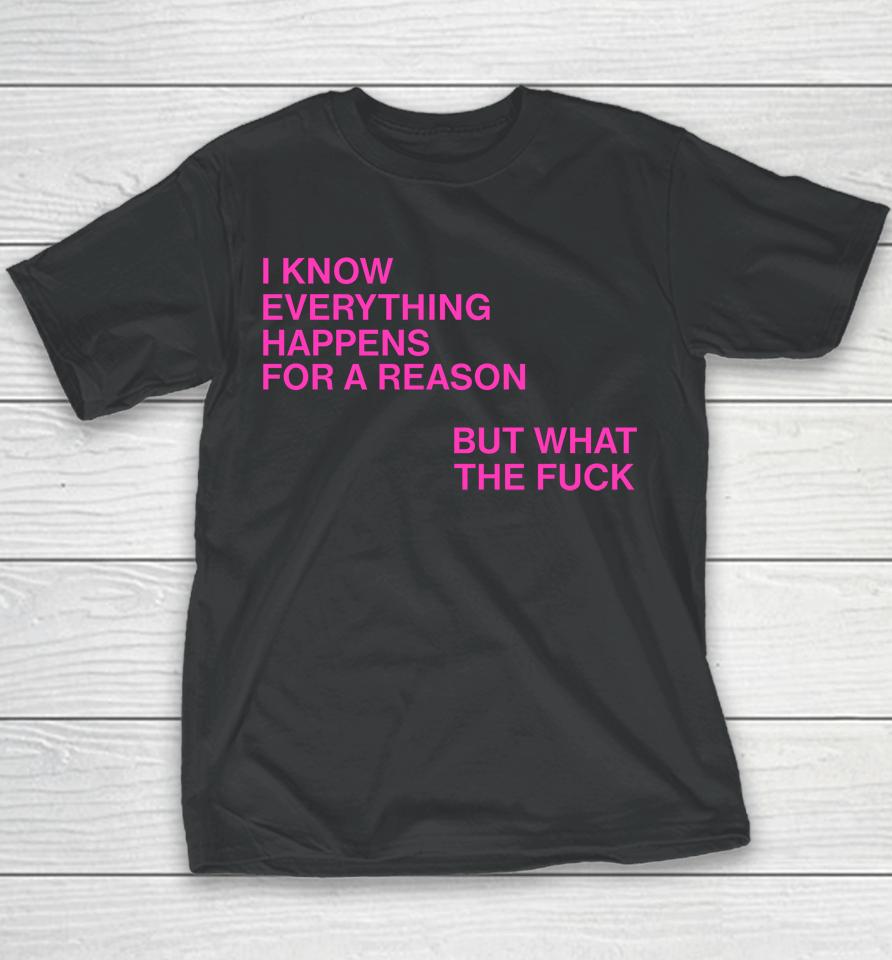 I Know Everything Happens For A Reason But What The Fuck Youth T-Shirt