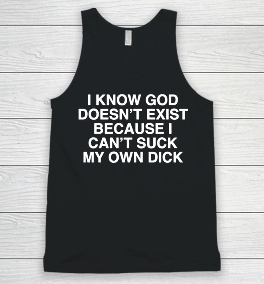 I Know God Doesn’t Exist Because I Can’t Suck My Own Dick Unisex Tank Top