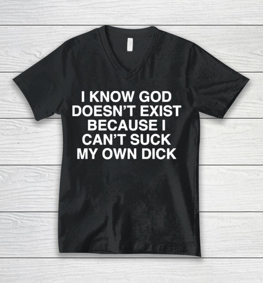 I Know God Doesn’t Exist Because I Can’t Suck My Own Dick Unisex V-Neck T-Shirt