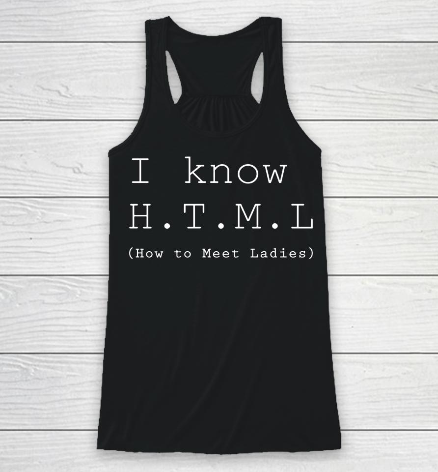 I Know Html How To Meet Ladies Racerback Tank