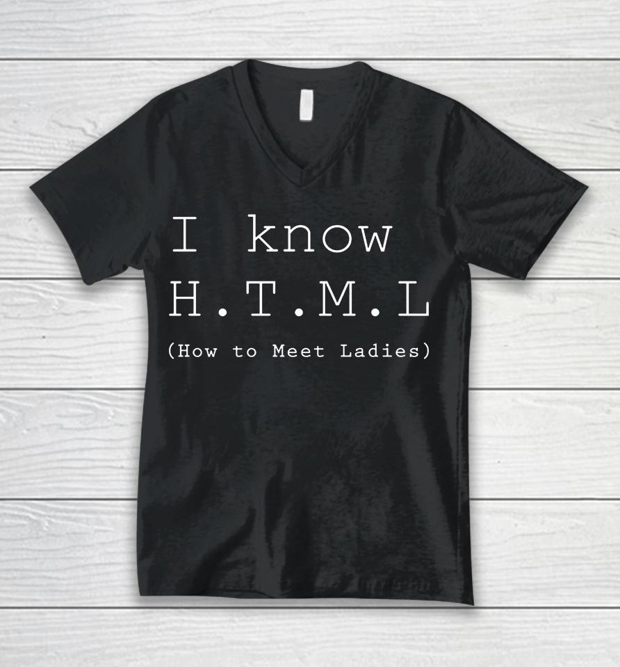 I Know Html How To Meet Ladies Unisex V-Neck T-Shirt