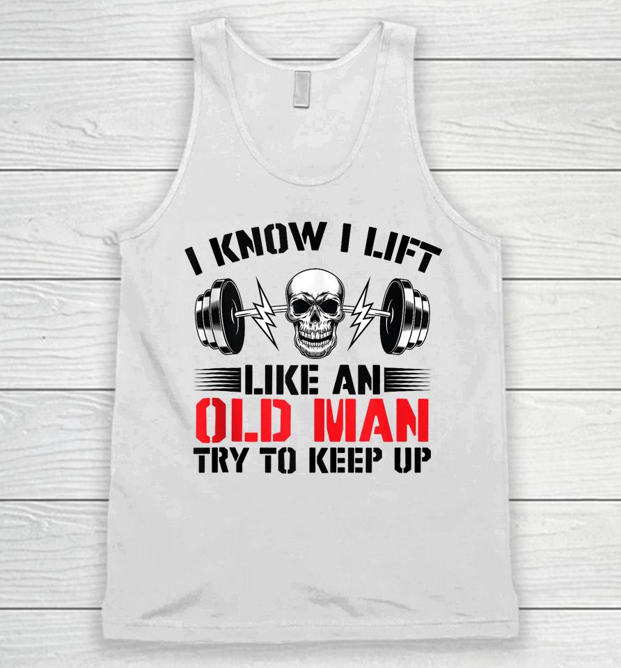 I Know I Lift Like An Old Man Try To Keep Up Gym Fitness Unisex Tank Top