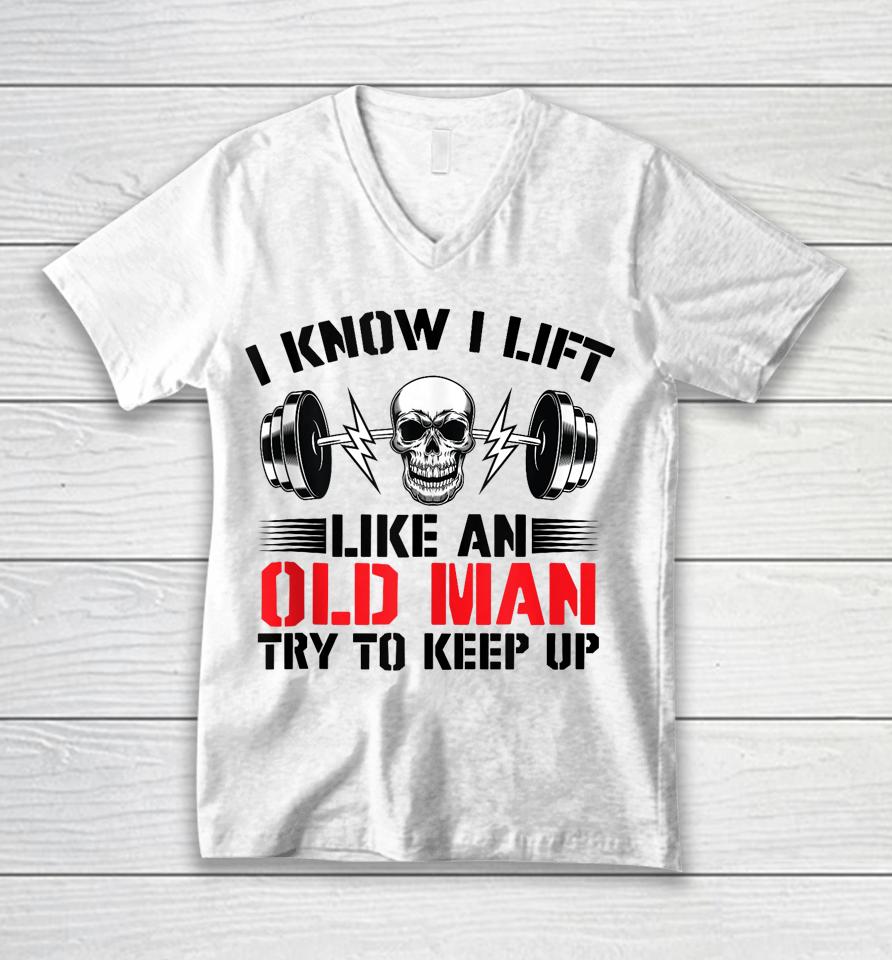 I Know I Lift Like An Old Man Try To Keep Up Gym Fitness Unisex V-Neck T-Shirt