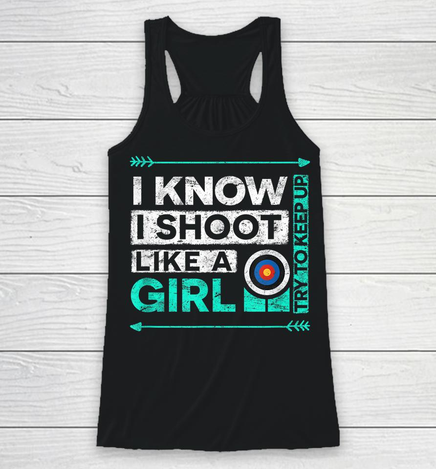 I Know I Shoot Like A Girl Archery Racerback Tank