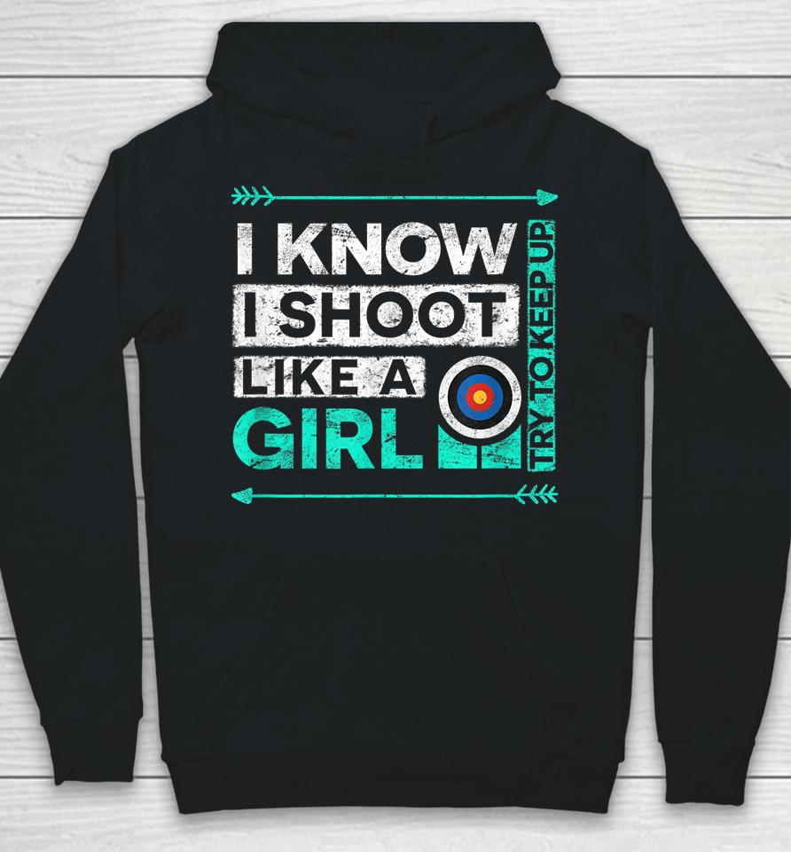 I Know I Shoot Like A Girl Archery Hoodie