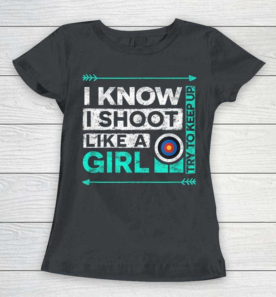 I Know I Shoot Like A Girl Archery Women T-Shirt