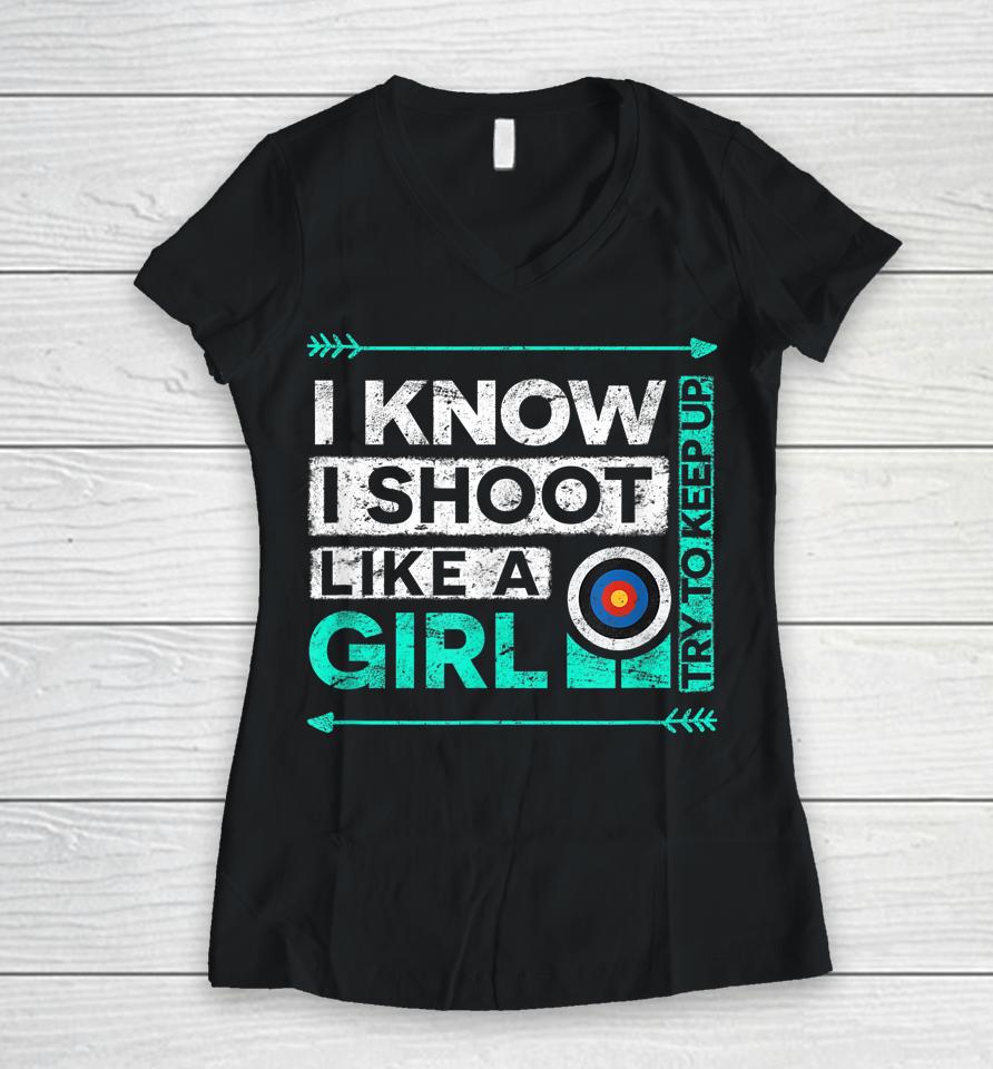 I Know I Shoot Like A Girl Archery Women V-Neck T-Shirt