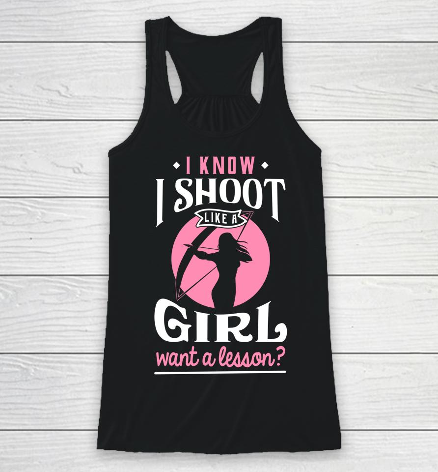I Know I Shoot Like A Girl Want A Lesson Archery &Amp; Hunting Racerback Tank