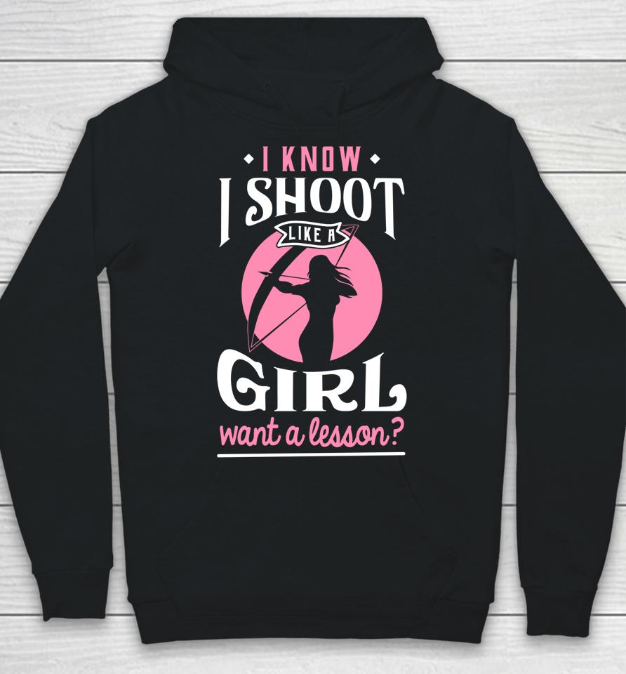 I Know I Shoot Like A Girl Want A Lesson Archery &Amp; Hunting Hoodie
