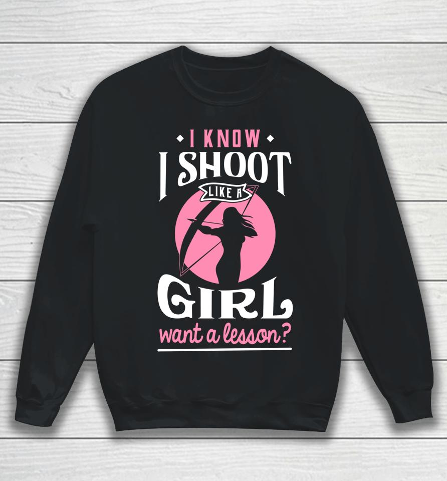 I Know I Shoot Like A Girl Want A Lesson Archery &Amp; Hunting Sweatshirt