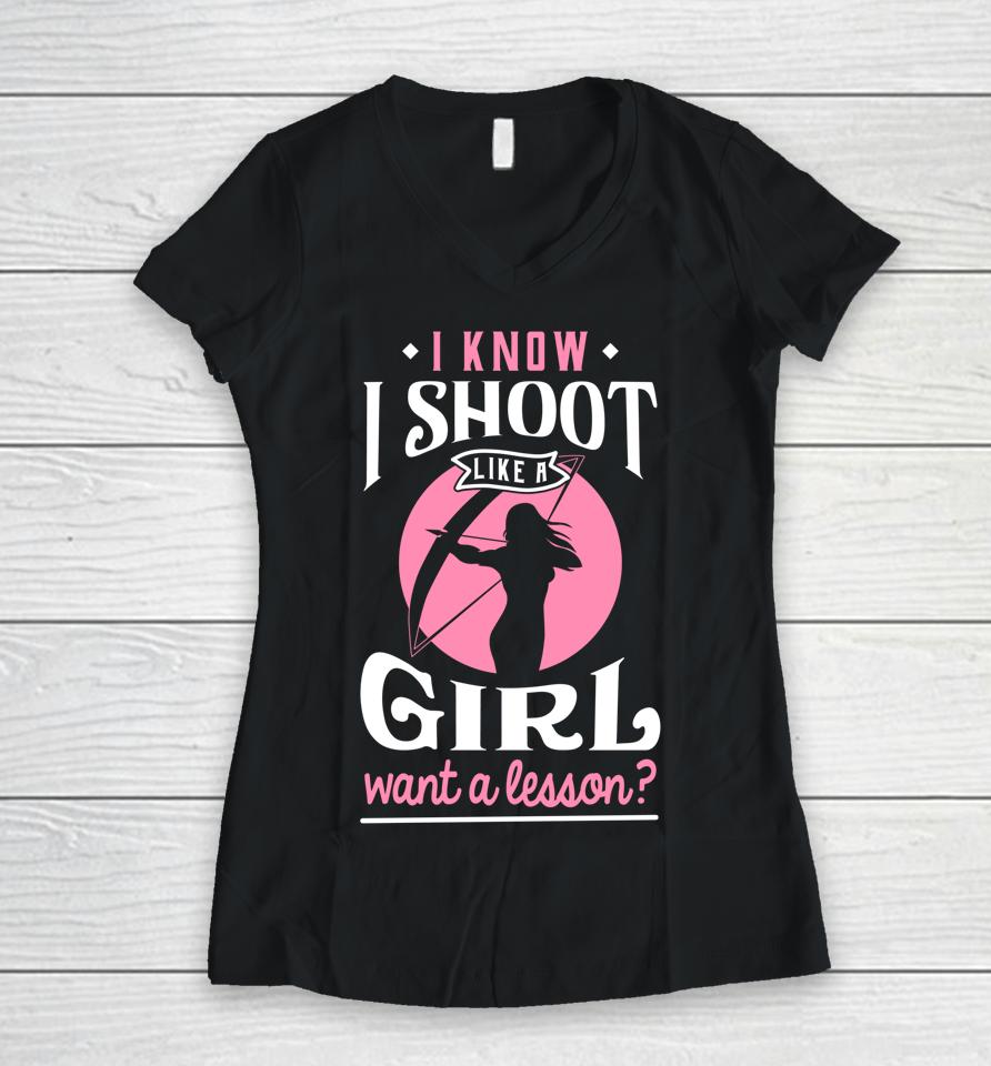I Know I Shoot Like A Girl Want A Lesson Archery &Amp; Hunting Women V-Neck T-Shirt