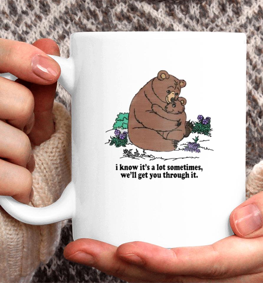 I Know Its A Lot Sometimes Well Get You Through It Coffee Mug