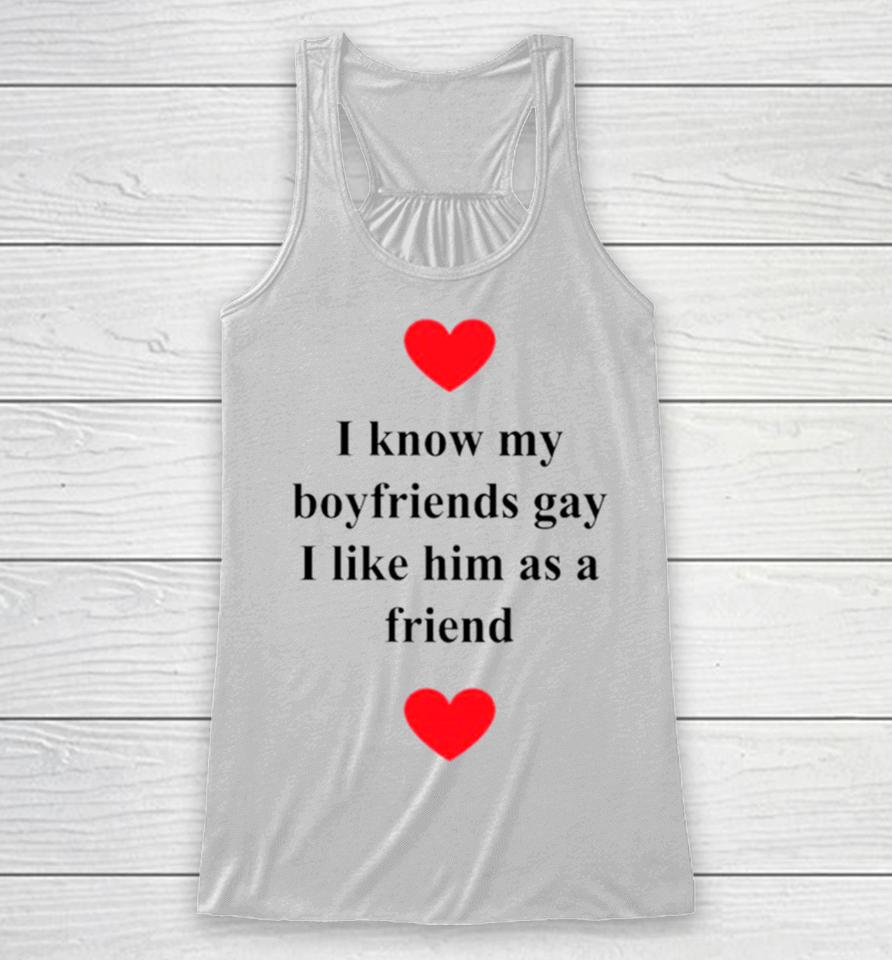I Know My Boyfriends Gay I Like Him As A Friend Racerback Tank