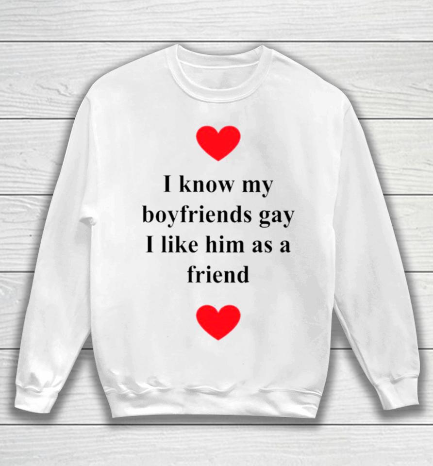 I Know My Boyfriends Gay I Like Him As A Friend Sweatshirt