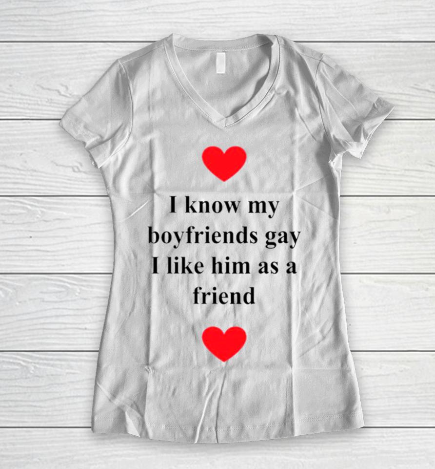I Know My Boyfriends Gay I Like Him As A Friend Women V-Neck T-Shirt