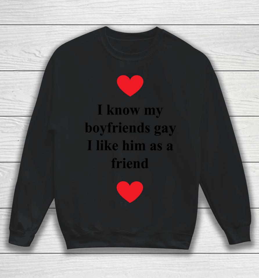 I Know My Boyfriends Gay I Like Him As A Friend Sweatshirt