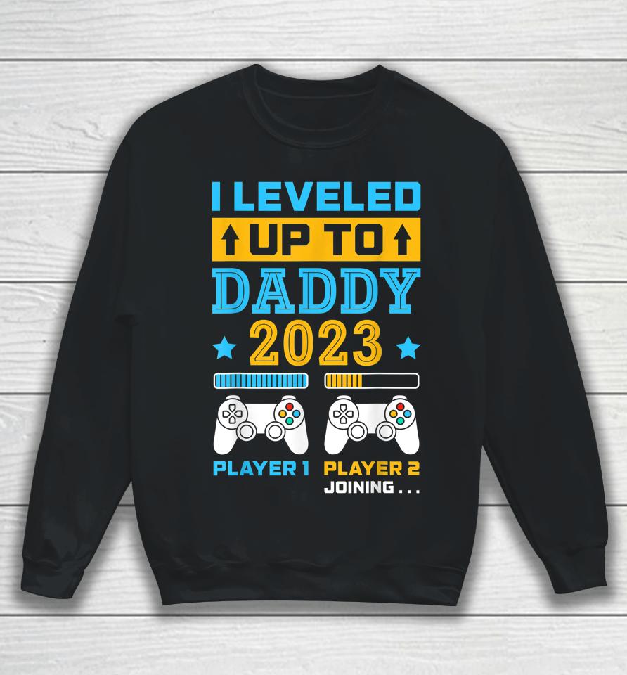 I Leveled Up To Daddy 2023 Soon To Be Dad Fathers Day Gift Sweatshirt
