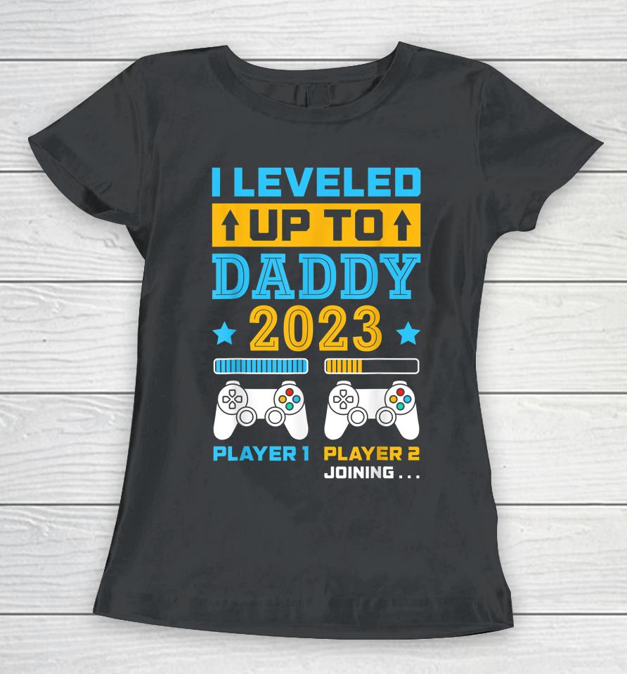 I Leveled Up To Daddy 2023 Soon To Be Dad Fathers Day Gift Women T-Shirt