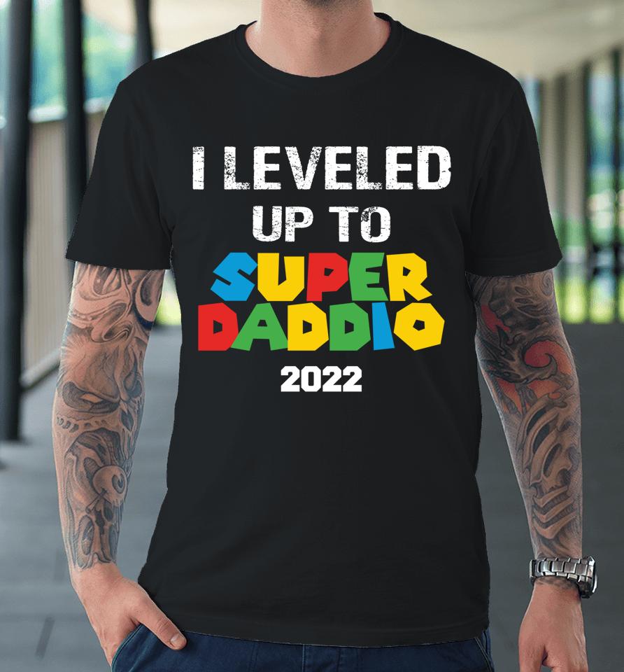 I Leveled Up To Super Daddio 2022 Father's Day Premium T-Shirt