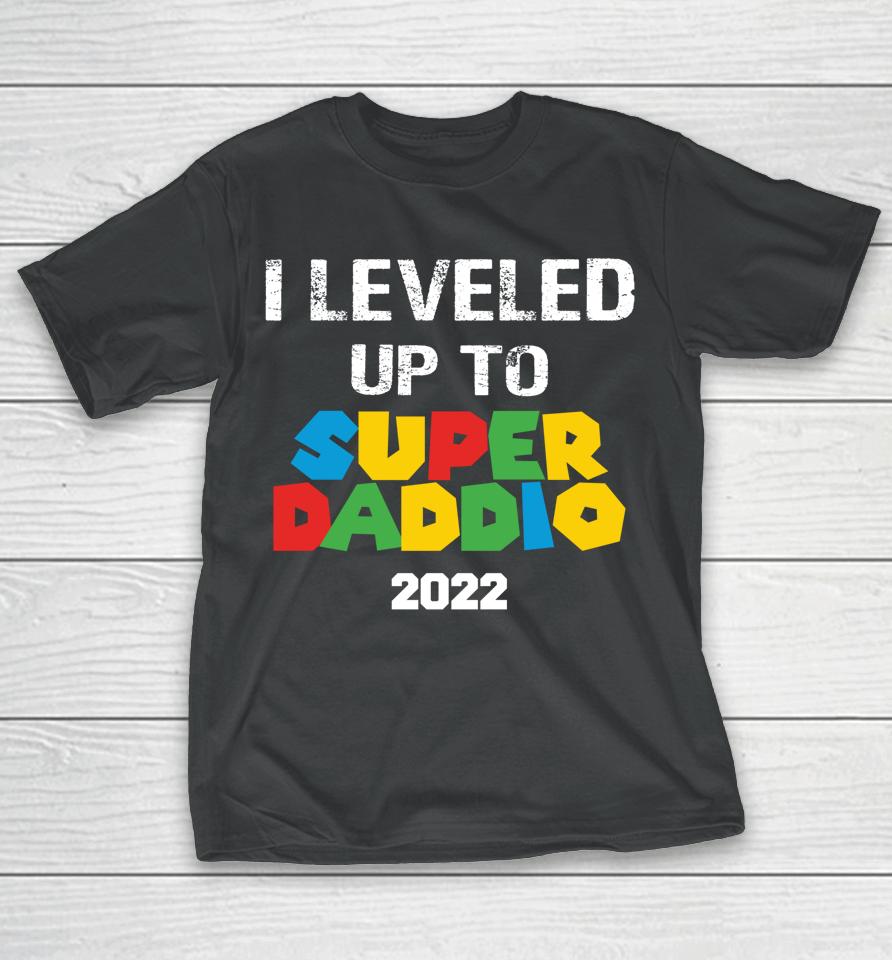 I Leveled Up To Super Daddio 2022 Father's Day T-Shirt