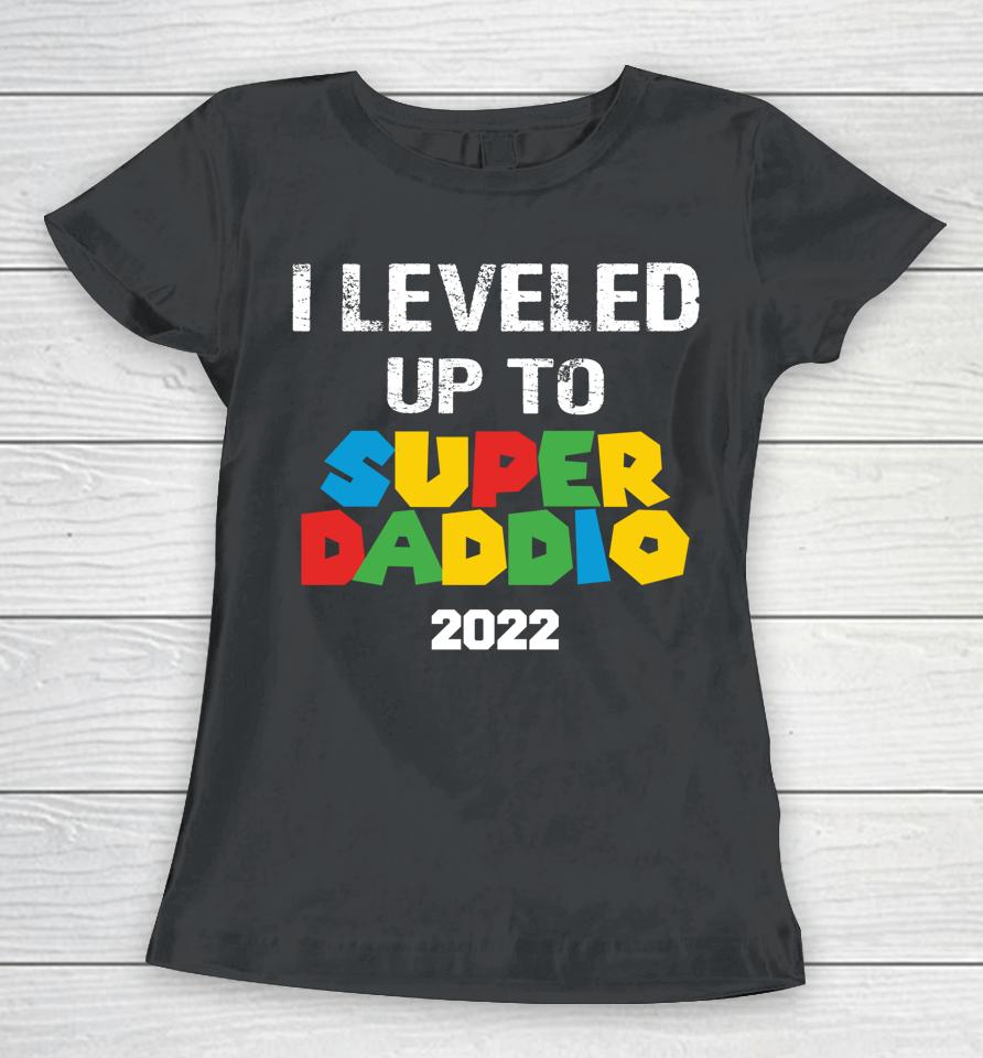 I Leveled Up To Super Daddio 2022 Father's Day Women T-Shirt