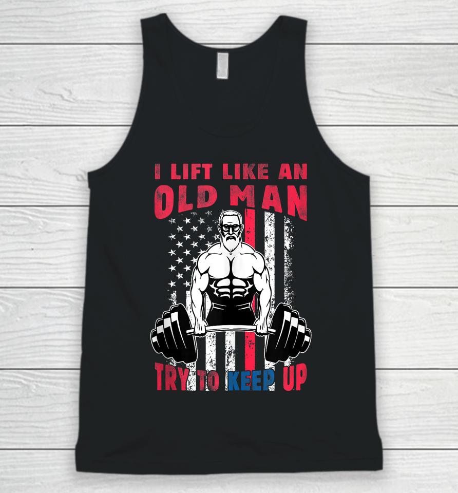I Lift Like An Old Man Try To Keep Up, Cool American Flag Unisex Tank Top