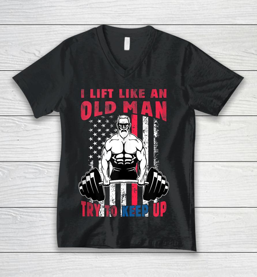 I Lift Like An Old Man Try To Keep Up, Cool American Flag Unisex V-Neck T-Shirt