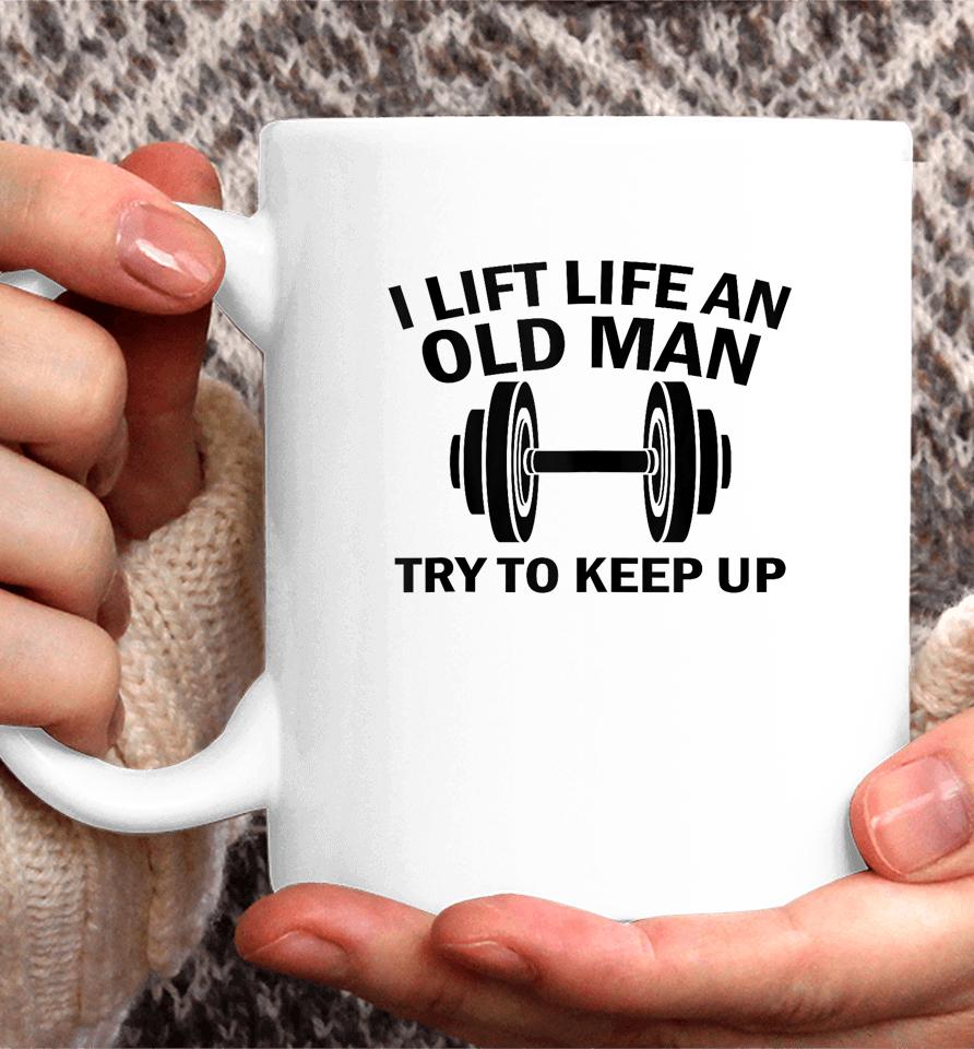 I Lift Like An Old Man Try To Keep Up Coffee Mug