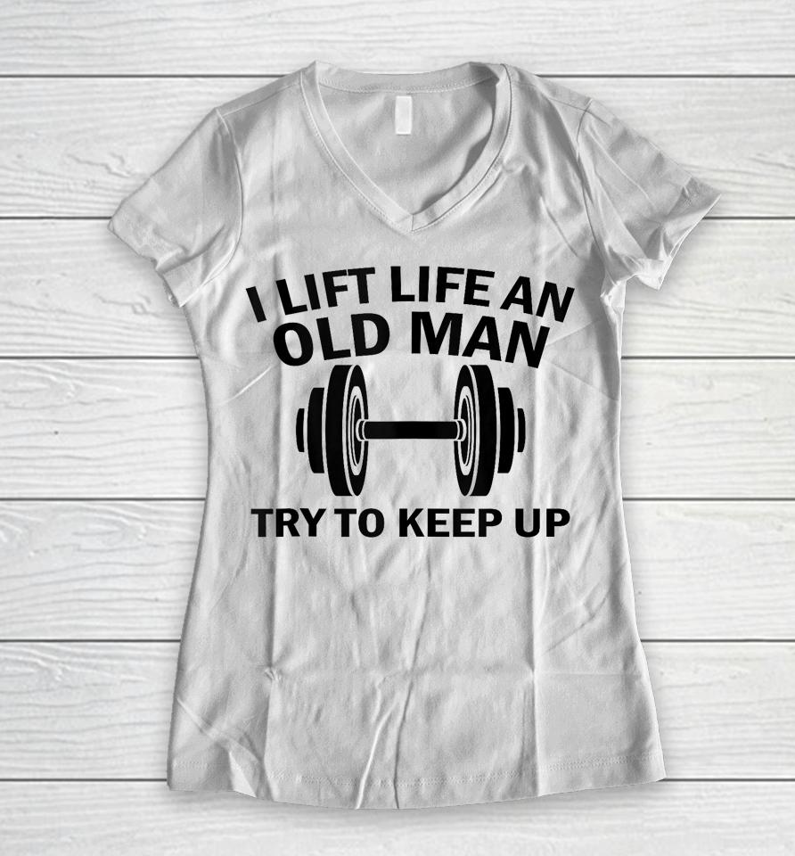 I Lift Like An Old Man Try To Keep Up Women V-Neck T-Shirt