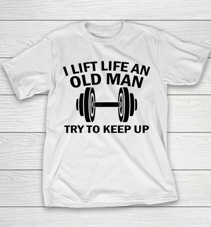 I Lift Like An Old Man Try To Keep Up Youth T-Shirt