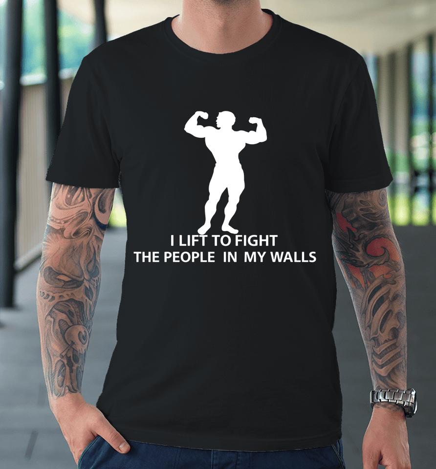 I Lift To Fight The People In My Walls Premium T-Shirt