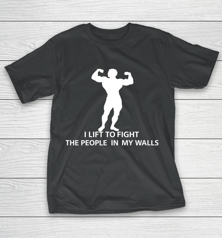 I Lift To Fight The People In My Walls T-Shirt