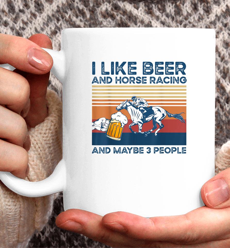 I Like Beer And Horse Racing And Maybe 3 People Coffee Mug