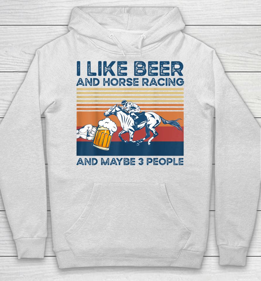 I Like Beer And Horse Racing And Maybe 3 People Hoodie