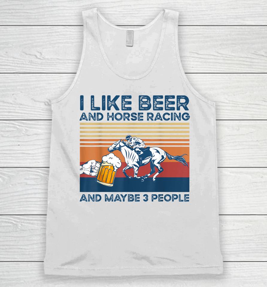 I Like Beer And Horse Racing And Maybe 3 People Unisex Tank Top