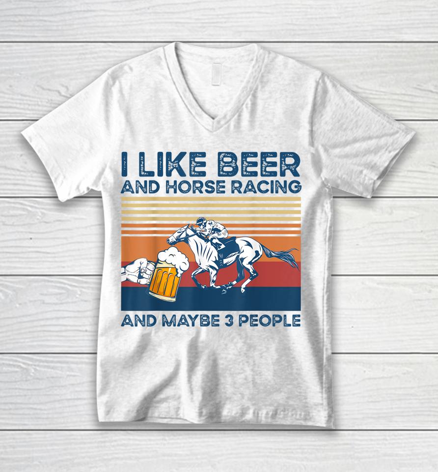 I Like Beer And Horse Racing And Maybe 3 People Unisex V-Neck T-Shirt
